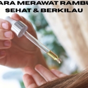 Cara Merawat Rambut Agar Sehat & Berkilau